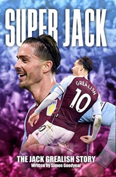 Goodyear, S: Super Jack - The Jack Grealish Story