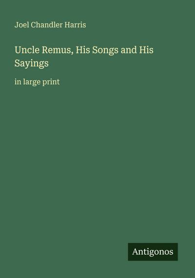 Uncle Remus, His Songs and His Sayings