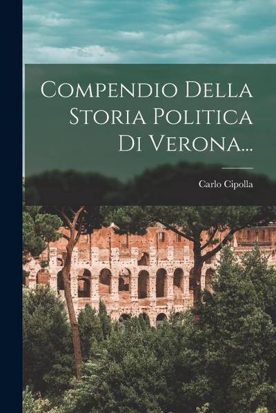 Compendio Della Storia Politica Di Verona...