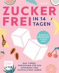 Zuckerfrei in 14 Tagen - Das Turbo-Programm für ei