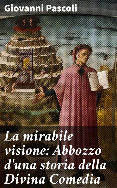La mirabile visione: Abbozzo d’una storia della Divina Comedia