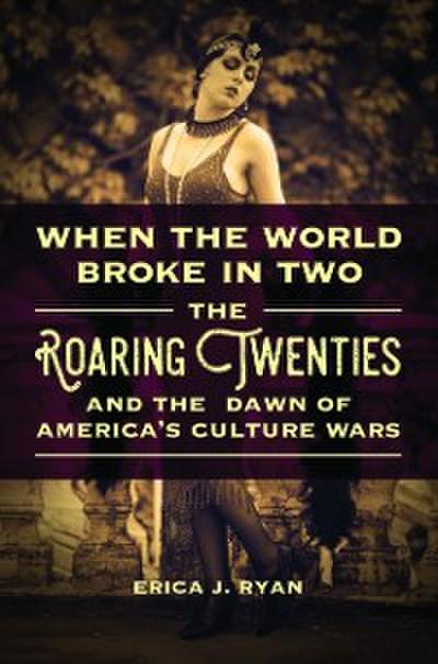 When the World Broke in Two: The Roaring Twenties and the Dawn of America’s Culture Wars