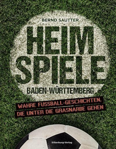 Heimspiele Baden-Württemberg: Wahre Fußball-Geschichten, die unter die Grasnarbe gehen