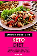 Complete Guide to the Keto Diet: A Beginners Guide & 7-Day Meal Plan for Weight Loss.