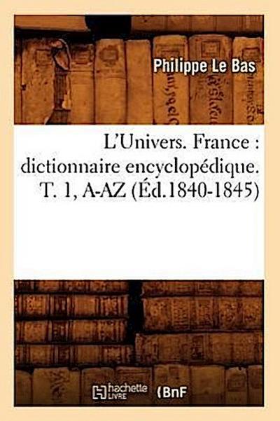 L’Univers. France: Dictionnaire Encyclopédique. T. 1, A-AZ (Éd.1840-1845)
