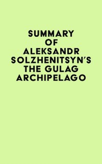 Summary of Aleksandr Solzhenitsyn’s The Gulag Archipelago