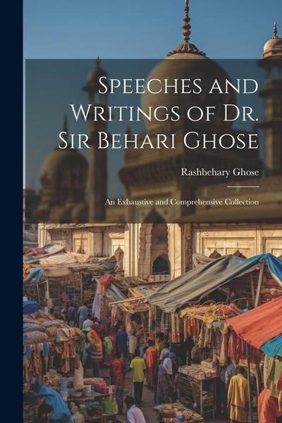 Speeches and Writings of Dr. Sir Behari Ghose