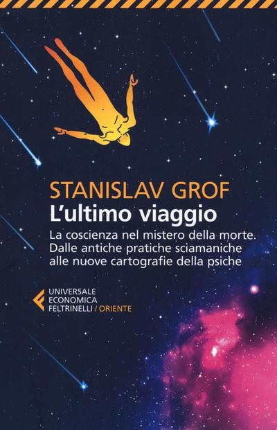 L’ ultimo viaggio. La coscienza nel mistero della morte. Dalle antiche pratiche sciamaniche alle nuove cartografie della psiche