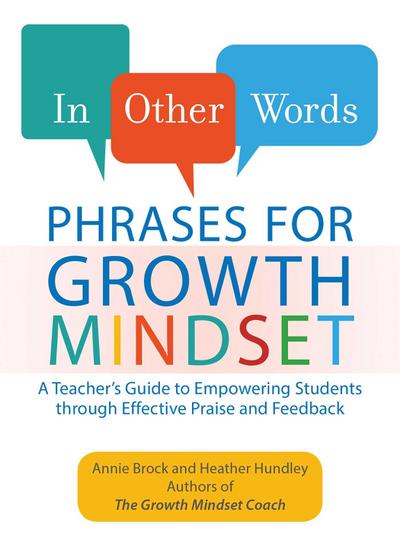 In Other Words: Phrases for Growth Mindset: A Teacher’s Guide to Empowering Students Through Effective Praise and Feedback