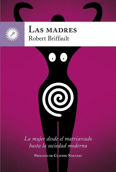 Las madres : la mujer desde el matriarcado hasta la sociedad moderna