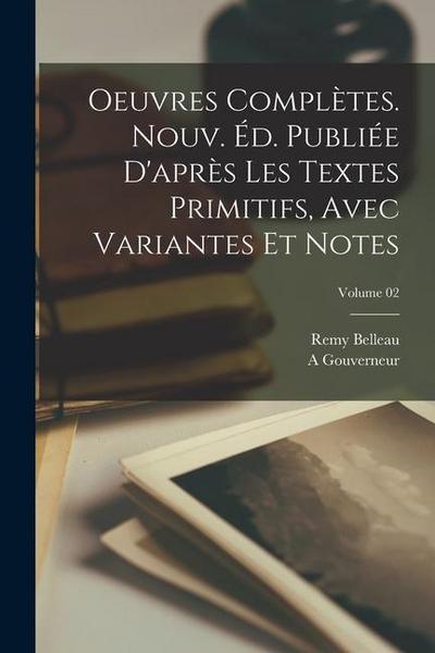 Oeuvres complètes. Nouv. éd. publiée d’après les textes primitifs, avec variantes et notes; Volume 02