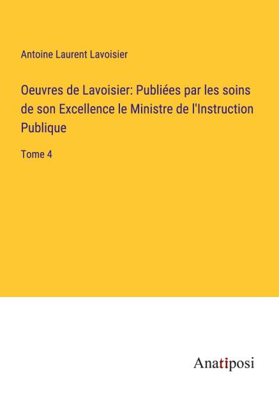 Oeuvres de Lavoisier: Publiées par les soins de son Excellence le Ministre de l’Instruction Publique