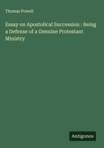Essay on Apostolical Succession : Being a Defense of a Genuine Protestant Ministry