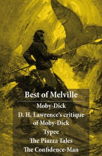 Best of Melville: Moby-Dick + D. H. Lawrence’s critique of Moby-Dick + Typee + The Piazza Tales (The Piazza + Bartleby + Benito Cereno + The Lightning-Rod Man + The Encantadas, or Enchanted Isles + The Bell-Tower) + The Confidence-Man