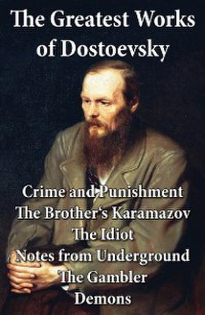 Greatest Works of Dostoevsky: Crime and Punishment + The Brother’s Karamazov + The Idiot + Notes from Underground + The Gambler + Demons (The Possessed / The Devils)