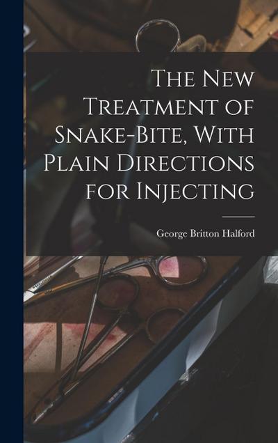 The new Treatment of Snake-bite, With Plain Directions for Injecting