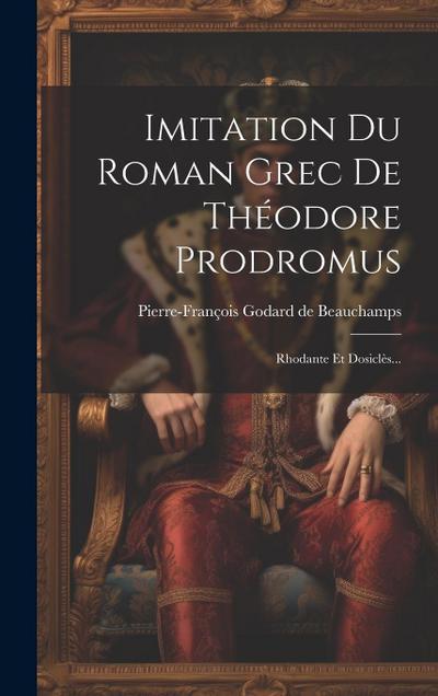 Imitation Du Roman Grec De Théodore Prodromus: Rhodante Et Dosiclès...