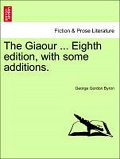 The Giaour ... Eighth Edition, with Some Additions.