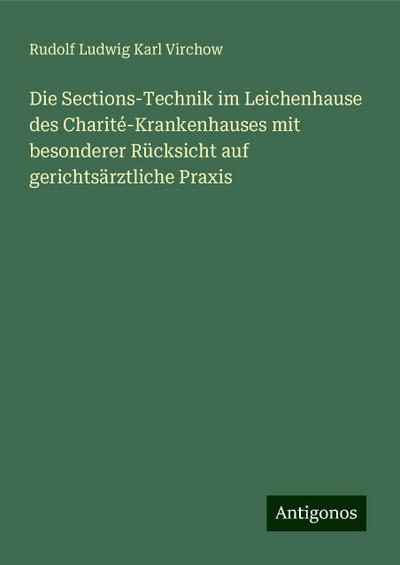 Virchow, R: Sections-Technik im Leichenhause des Charité-Kra
