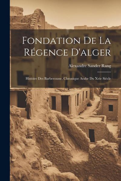 Fondation De La Régence D’alger: Histoire Des Barberousse, Chronique Arabe Du Xvie Siècle