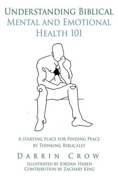 Understanding Biblical Mental and Emotional Health 101: A Starting Place for Finding Peace by Thinking Biblically