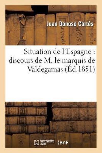 Situation de l’Espagne: Discours de M. Le Marquis de Valdegamas, Prononcé Dans Les Cortés