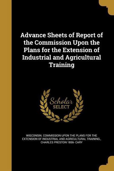 Advance Sheets of Report of the Commission Upon the Plans for the Extension of Industrial and Agricultural Training