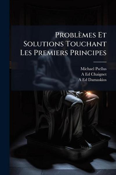 Problèmes Et Solutions Touchant Les Premiers Principes