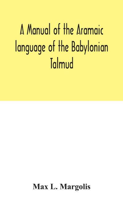 A manual of the Aramaic language of the Babylonian Talmud; grammar, chrestomathy and glossaries