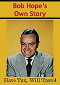 Bob Hope’s Own Story - Have Tux, Will Travel
