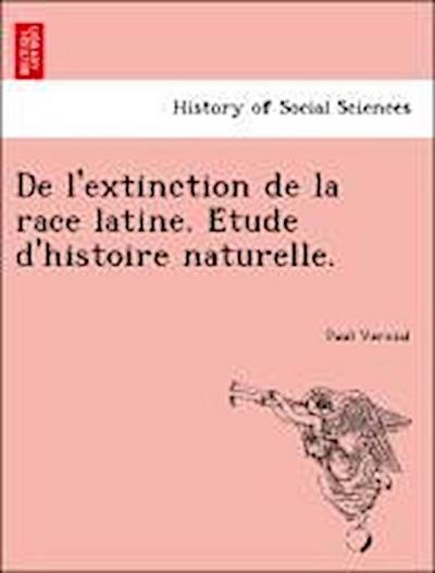 De l’extinction de la race latine. E&#769;tude d’histoire naturelle.