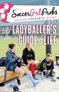 SoccerGrlProbs Presents: The Ladyballer’s Guide to Life