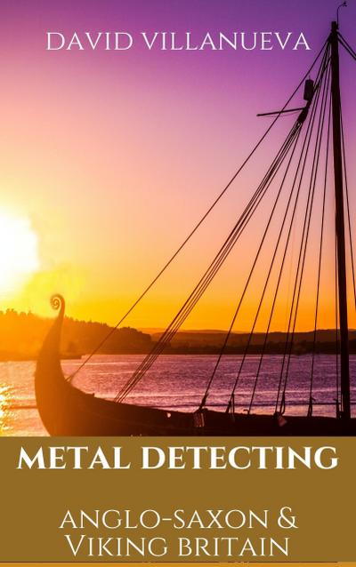 Metal Detecting Anglo-Saxon and Viking Britain (Metal Detecting Britain, #4)