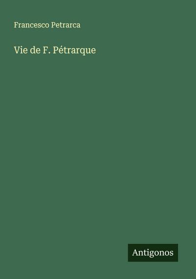 Vie de F. Pétrarque
