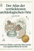 Der Atlas der verrücktesten archäologischen Orte