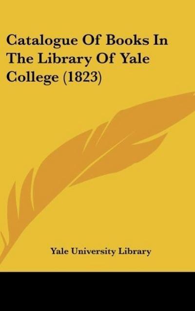 Catalogue Of Books In The Library Of Yale College (1823)