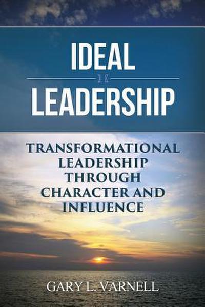Ideal Leadership: Transformational Leadership Through Character and Influence