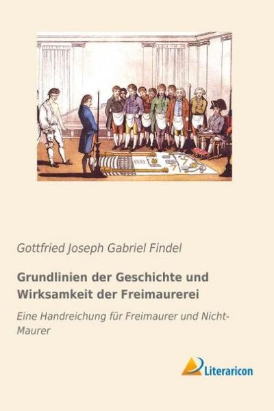 Grundlinien der Geschichte und Wirksamkeit der Freimaurerei