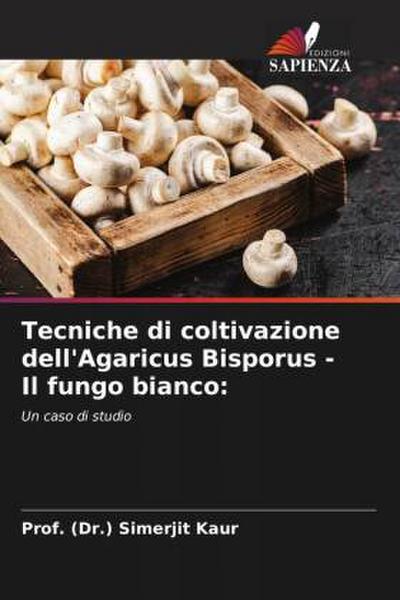 Tecniche di coltivazione dell’Agaricus Bisporus - Il fungo bianco: