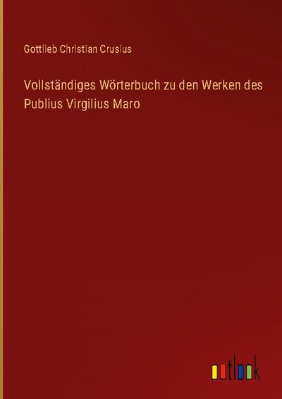Vollständiges Wörterbuch zu den Werken des Publius Virgilius Maro