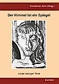 Der Himmel ist ein Spiegel - Junge Leipziger Texte