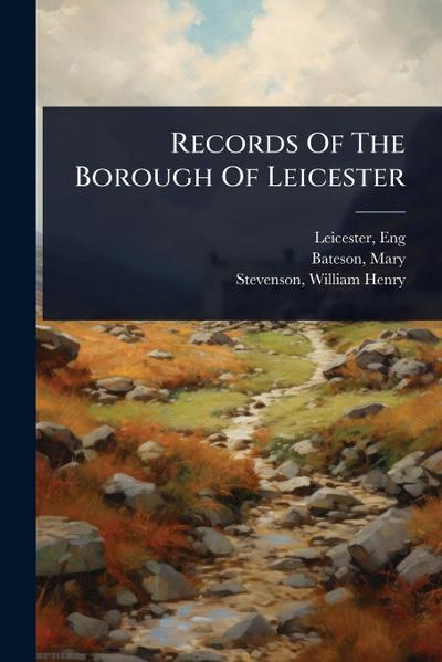 Records Of The Borough Of Leicester