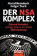 Der NSA-Komplex: Edward Snowden und der Weg in die totale Überwachung