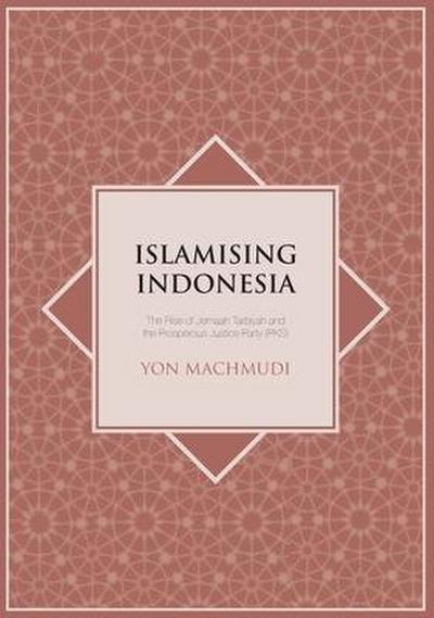 Islamising Indonesia: The Rise of Jemaah Tarbiyah and the Prosperous Justice Party (PKS)