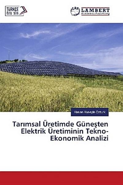 Tar¿msal Üretimde Güne¿ten Elektrik Üretiminin Tekno-Ekonomik Analizi