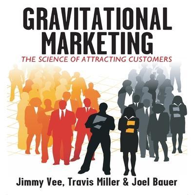 Gravitational Marketing Lib/E: The Science of Attracting Customers