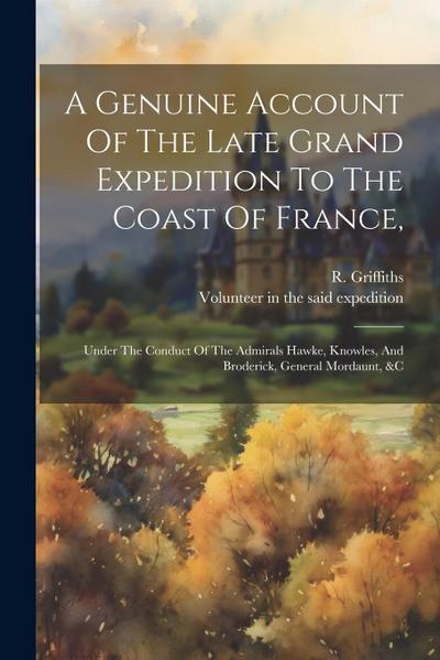 A Genuine Account Of The Late Grand Expedition To The Coast Of France,: Under The Conduct Of The Admirals Hawke, Knowles, And Broderick, General Morda