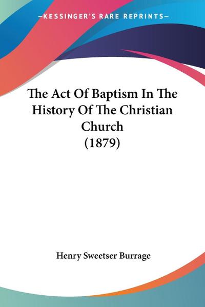 The Act Of Baptism In The History Of The Christian Church (1879)