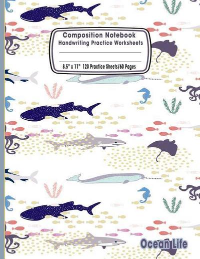 Composition Notebook Handwriting Practice Worksheets 8.5x11 120 Sheets/60 Ocean Life: Marine Sea Life Ocean Animals Primary Composition Notebook: Free