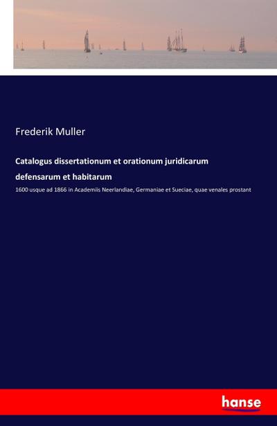 Catalogus dissertationum et orationum juridicarum defensarum et habitarum